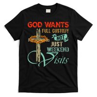 God Wants Full Custody Not Just Weekend Visits T-Shirt
