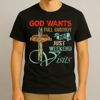 God Wants Full Custody Not Just Weekend Visits T-Shirt