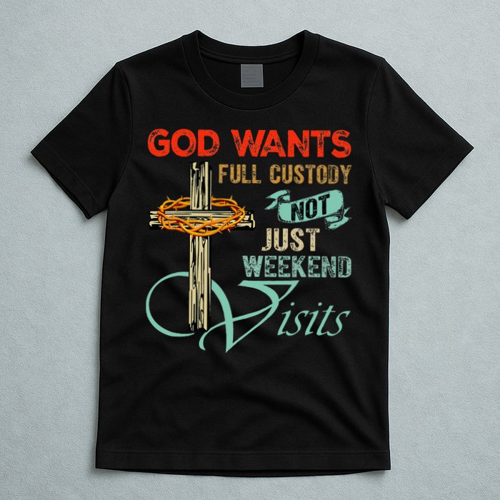 God Wants Full Custody Not Just Weekend Visits T-Shirt