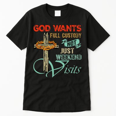 God Wants Full Custody Not Just Weekend Visits Tall T-Shirt