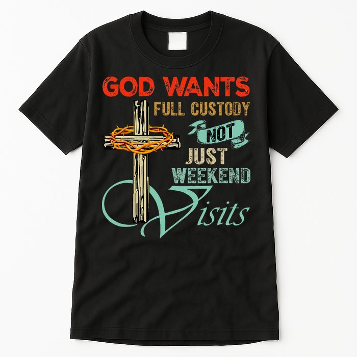 God Wants Full Custody Not Just Weekend Visits Tall T-Shirt