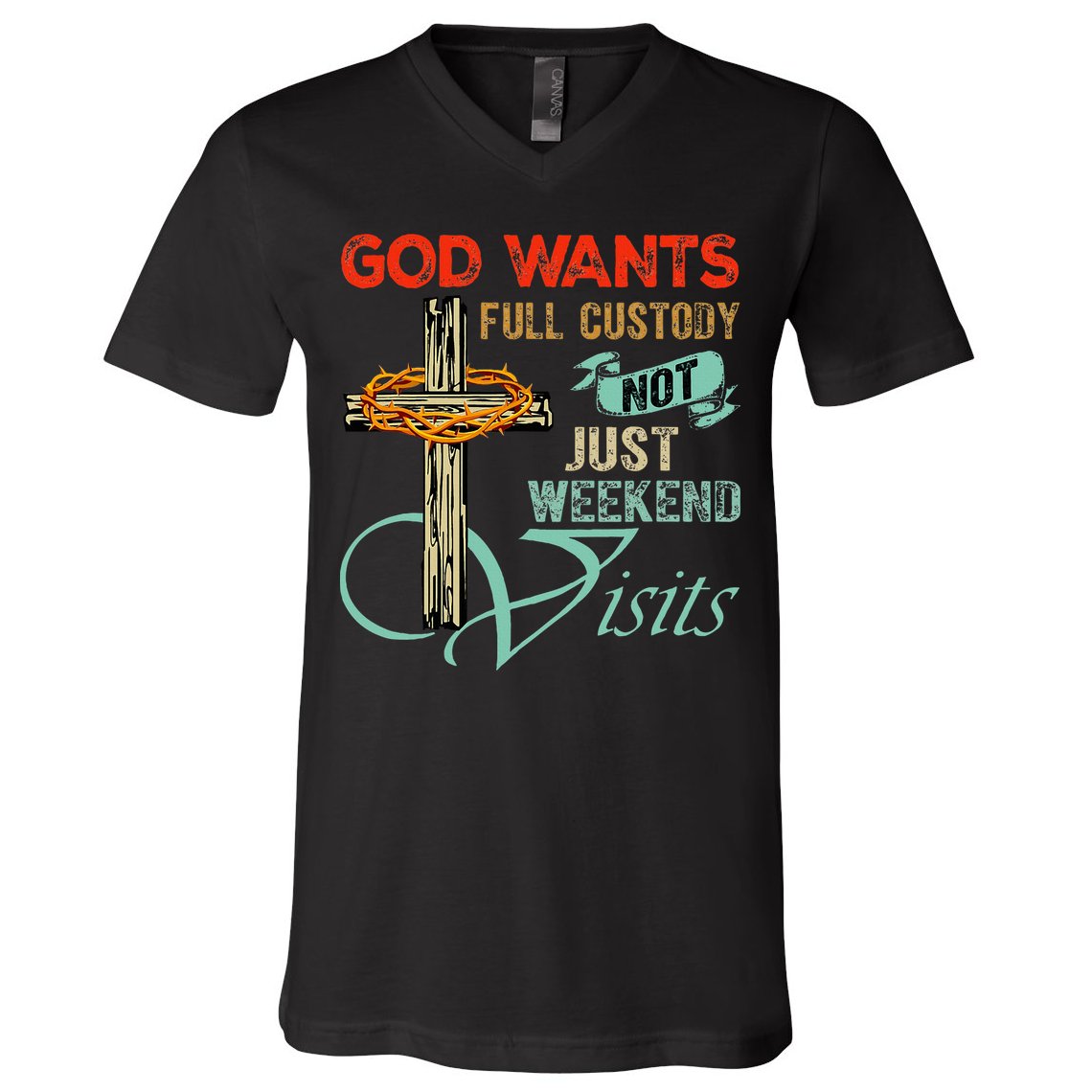God Wants Full Custody Not Just Weekend Visits V-Neck T-Shirt