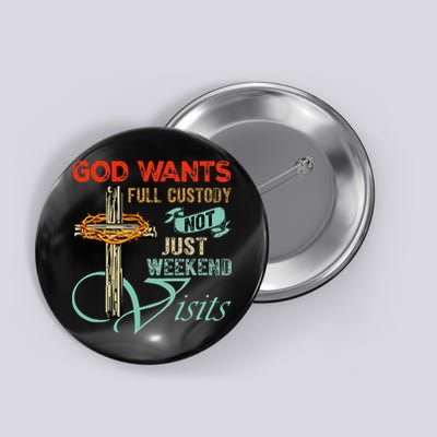God Wants Full Custody Not Just Weekend Visits Button