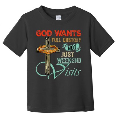 God Wants Full Custody Not Just Weekend Visits Toddler T-Shirt