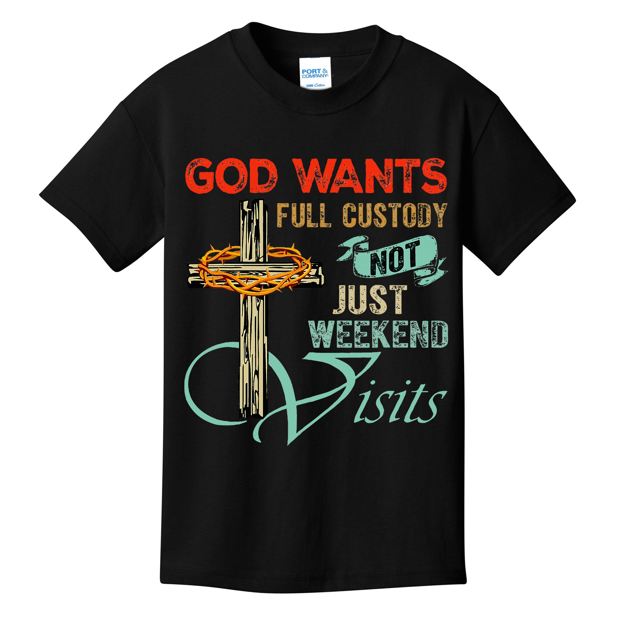 God Wants Full Custody Not Just Weekend Visits Kids T-Shirt