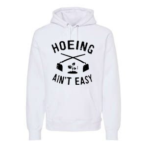 Gardening Women Garden Hoeing Aint Easy Premium Hoodie