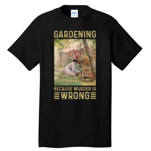 Gardener Women Gardening Because Murder Is Wrong Tall T-Shirt