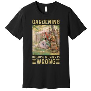 Gardener Women Gardening Because Murder Is Wrong Premium T-Shirt