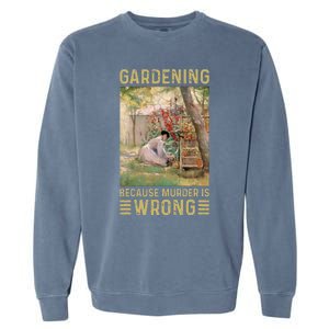 Gardener Women Gardening Because Murder Is Wrong Garment-Dyed Sweatshirt