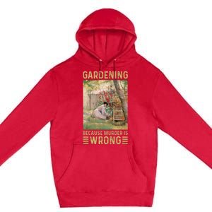 Gardener Women Gardening Because Murder Is Wrong Premium Pullover Hoodie