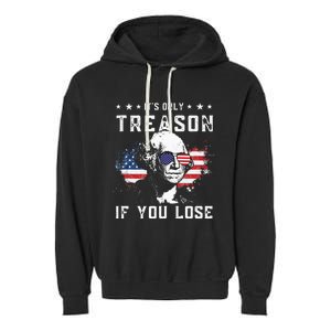 George Washington Its Only Treason If You Lose 4th Of July Garment-Dyed Fleece Hoodie