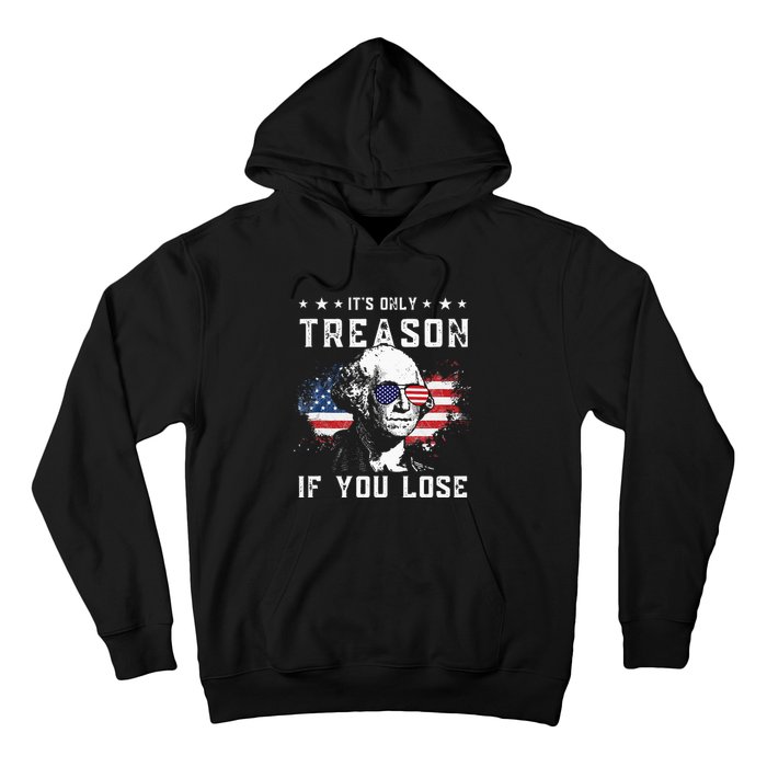 George Washington Its Only Treason If You Lose 4th Of July Hoodie