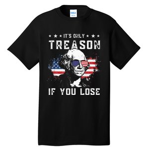 George Washington Its Only Treason If You Lose 4th Of July Tall T-Shirt