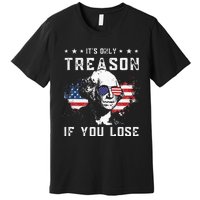 George Washington Its Only Treason If You Lose 4th Of July Premium T-Shirt