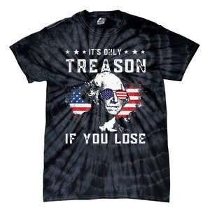 George Washington Its Only Treason If You Lose 4th Of July Tie-Dye T-Shirt