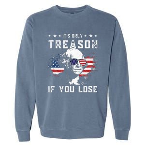 George Washington Its Only Treason If You Lose 4th Of July Garment-Dyed Sweatshirt