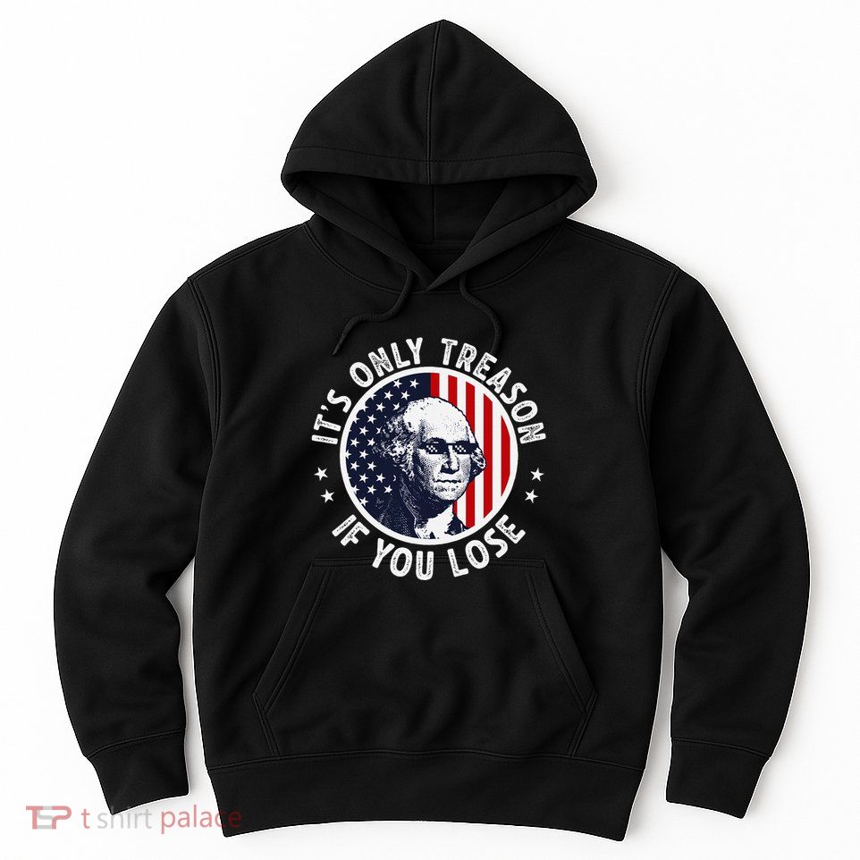George Washington ItS Only Treason If You Lose Hoodie