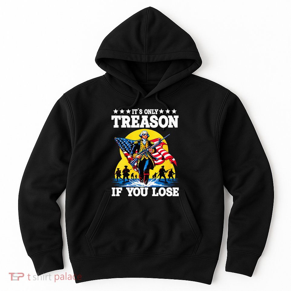 George Washington ItS Only Treason If You Lose Hoodie