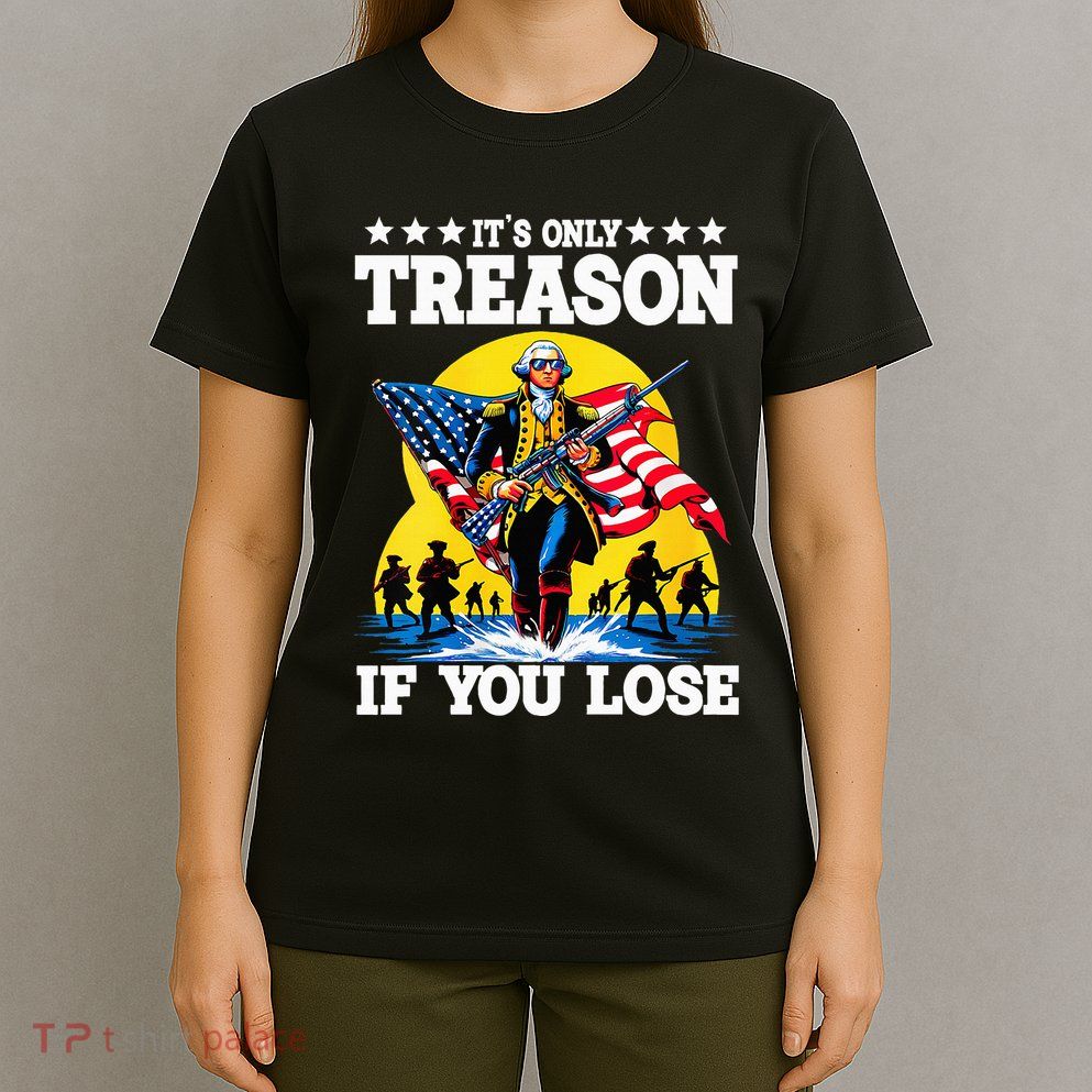 George Washington ItS Only Treason If You Lose T-Shirt