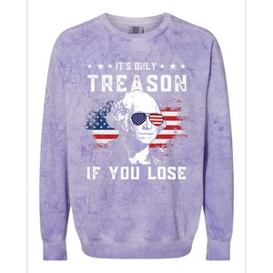 George Washington Its Only Treason If You Lose 4th Of July Gift Colorblast Crewneck Sweatshirt