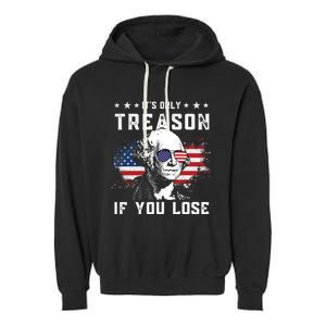 George Washington Its Only Treason If You Lose 4th Of July Gift Garment-Dyed Fleece Hoodie