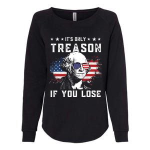 George Washington Its Only Treason If You Lose 4th Of July Gift Womens California Wash Sweatshirt