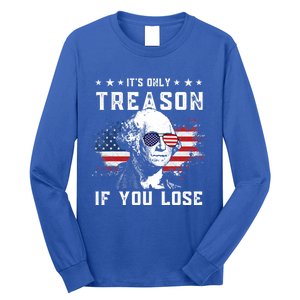 George Washington Its Only Treason If You Lose 4th Of July Gift Long Sleeve Shirt