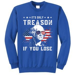 George Washington Its Only Treason If You Lose 4th Of July Gift Sweatshirt