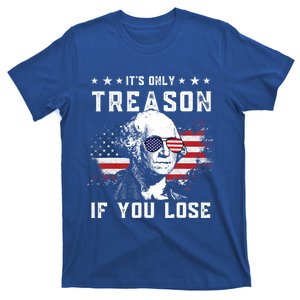 George Washington Its Only Treason If You Lose 4th Of July Gift T-Shirt