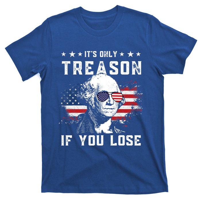 George Washington Its Only Treason If You Lose 4th Of July Gift T-Shirt