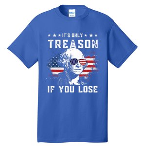 George Washington Its Only Treason If You Lose 4th Of July Gift Tall T-Shirt