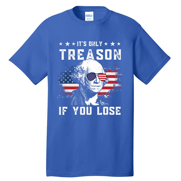 George Washington Its Only Treason If You Lose 4th Of July Gift Tall T-Shirt