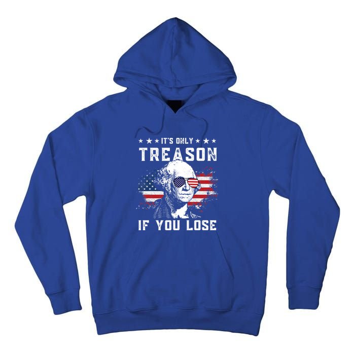 George Washington Its Only Treason If You Lose 4th Of July Gift Tall Hoodie