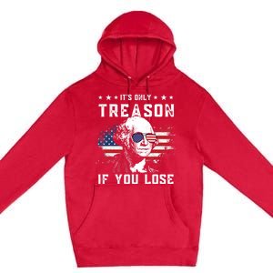 George Washington Its Only Treason If You Lose 4th Of July Gift Premium Pullover Hoodie