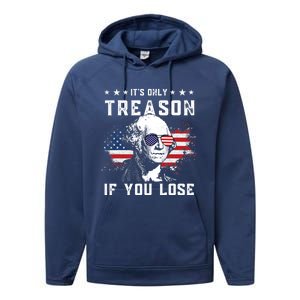 George Washington Its Only Treason If You Lose 4th Of July Gift Performance Fleece Hoodie