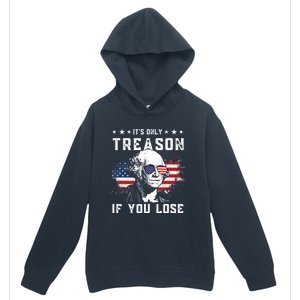 George Washington Its Only Treason If You Lose 4th Of July Gift Urban Pullover Hoodie