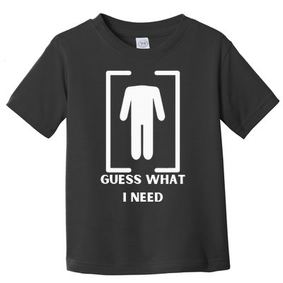 Guess What I Need Funny Toddler T-Shirt