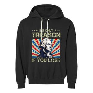 George Washington ItS Only Treason If You Lose 4th Of July Garment-Dyed Fleece Hoodie