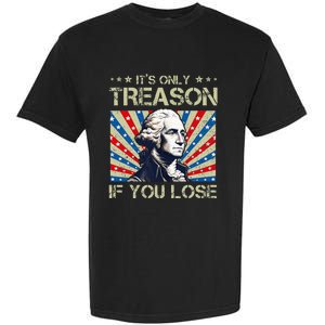 George Washington ItS Only Treason If You Lose 4th Of July Garment-Dyed Heavyweight T-Shirt