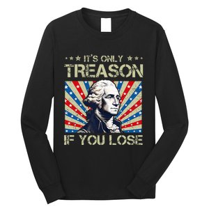 George Washington ItS Only Treason If You Lose 4th Of July Long Sleeve Shirt