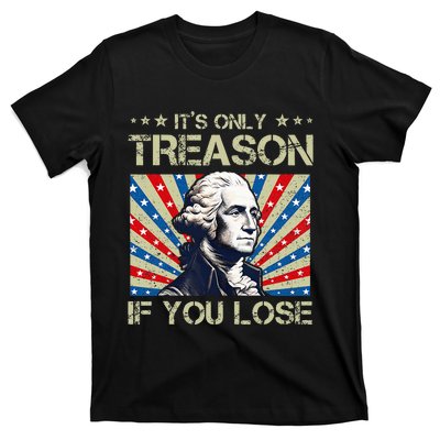 George Washington ItS Only Treason If You Lose 4th Of July T-Shirt