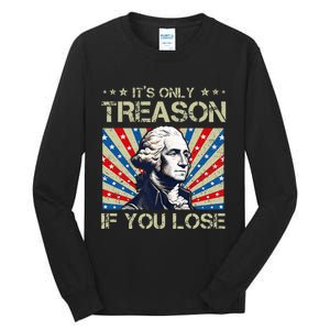 George Washington ItS Only Treason If You Lose 4th Of July Tall Long Sleeve T-Shirt