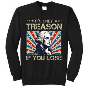 George Washington ItS Only Treason If You Lose 4th Of July Tall Sweatshirt