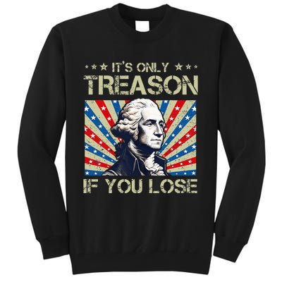 George Washington ItS Only Treason If You Lose 4th Of July Tall Sweatshirt