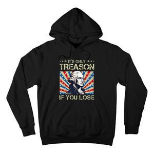 George Washington ItS Only Treason If You Lose 4th Of July Tall Hoodie