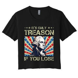 George Washington ItS Only Treason If You Lose 4th Of July Women's Crop Top Tee