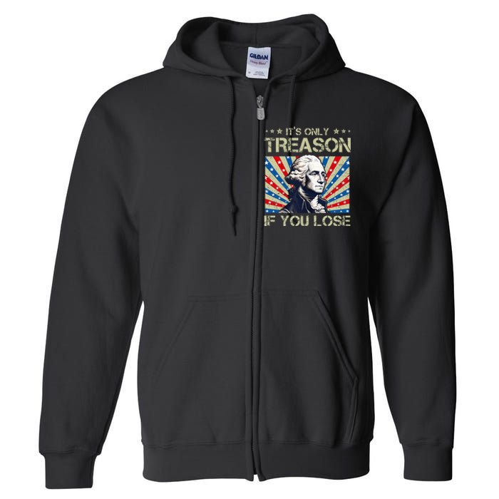 George Washington ItS Only Treason If You Lose 4th Of July Full Zip Hoodie