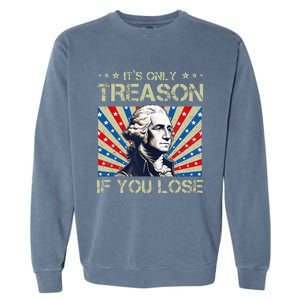 George Washington ItS Only Treason If You Lose 4th Of July Garment-Dyed Sweatshirt