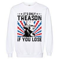 George Washington ItS Only Treason If You Lose 4th Of July Garment-Dyed Sweatshirt