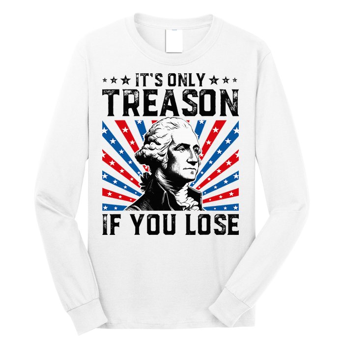 George Washington ItS Only Treason If You Lose 4th Of July Long Sleeve Shirt